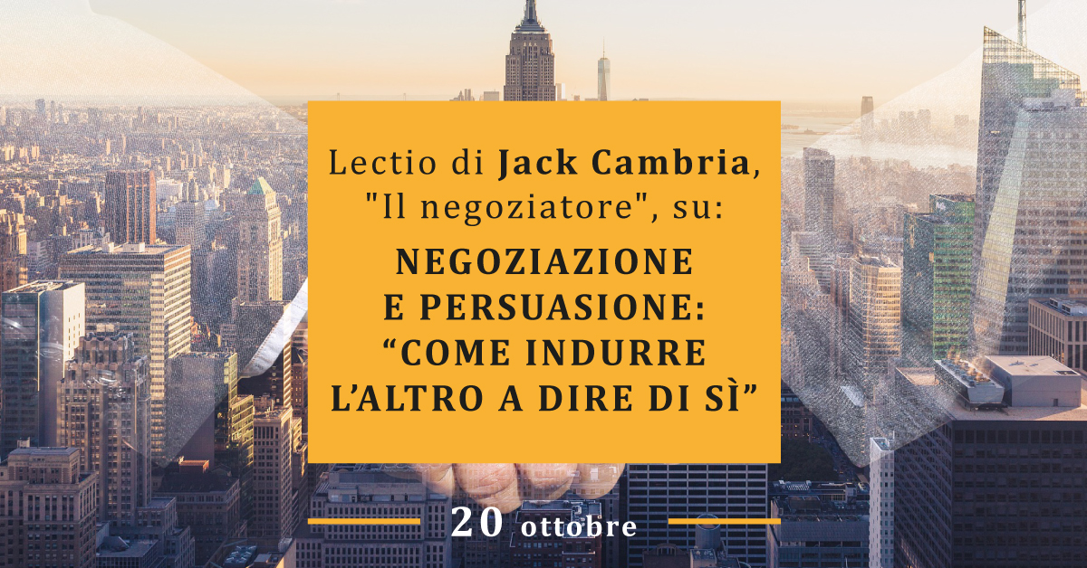 Lectio di Jack Cambria. Negoziazione e Persuasione: Come indurre l’altro a dire di sì