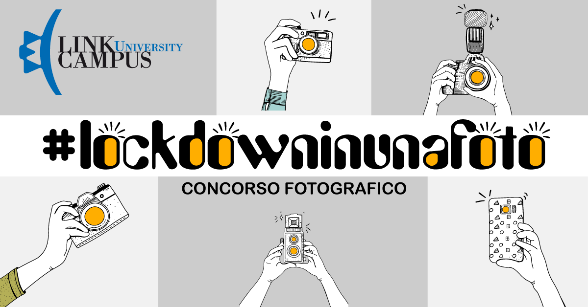 Link Campus University ha deciso di lanciare il contest fotografico #LockdownInUnaFoto, rivolto a tutti gli studenti dei corsi di laurea, laurea magistrale e master.   Raccontateci attraverso lo scatto di una foto i vostri momenti di vita casalinga ai tempi del coronavirus: i flashmob in balcone con i vicini di casa; le lezioni a distanza o la laurea su G-meet; la palestra improvvisata in salotto o gli aperitivi in videochat con gli amici; i libri da cominciare a leggere o le serie tv da iniziare in binge watching. Tante storie da poter condividere insieme.   Inviate i vostri scatti a terzamissione@unilink.it con nome e cognome e autorizzazione alla pubblicazione sui nostri canali social.   In palio per la foto più bella una macchinetta fotografica digitale.   Le foto verranno esposte in Ateneo quando il lockdown sarà finito.